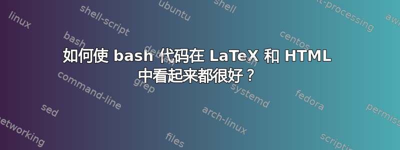 如何使 bash 代码在 LaTeX 和 HTML 中看起来都很好？