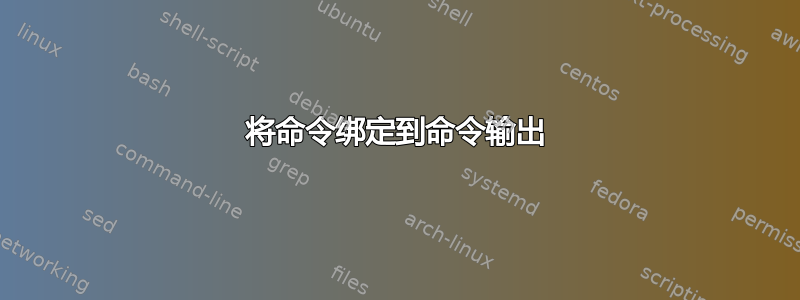 将命令绑定到命令输出