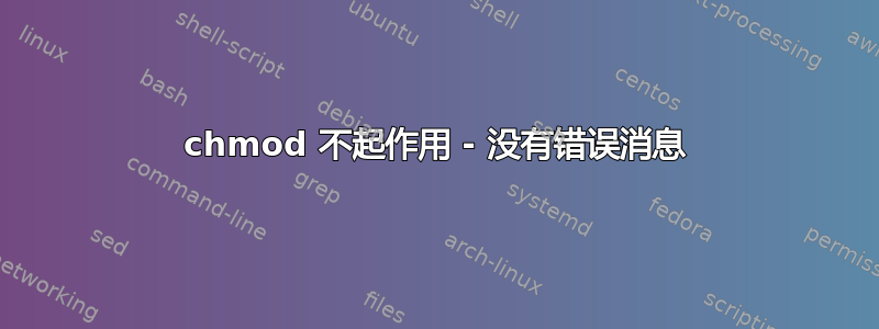 chmod 不起作用 - 没有错误消息