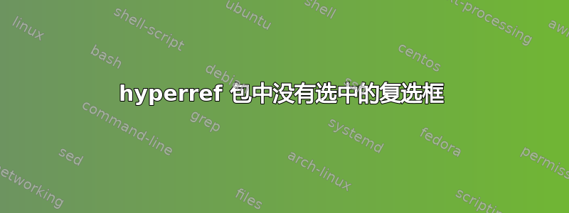 hyperref 包中没有选中的复选框