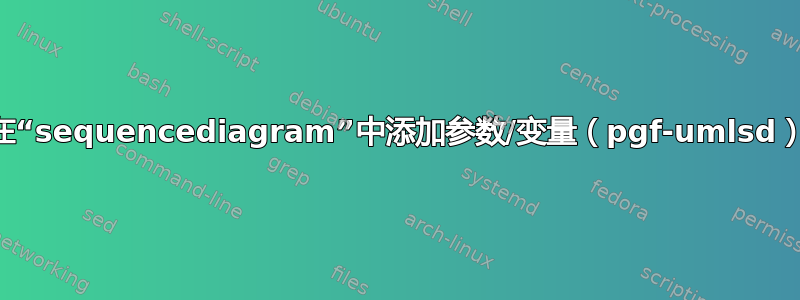 在“sequencediagram”中添加参数/变量（pgf-umlsd）