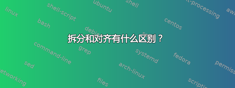 拆分和对齐有什么区别？