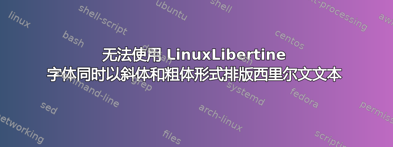 无法使用 LinuxLibertine 字体同时以斜体和粗体形式排版西里尔文文本