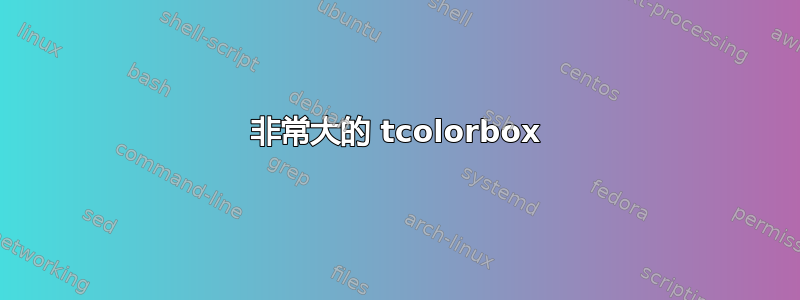 非常大的 tcolorbox