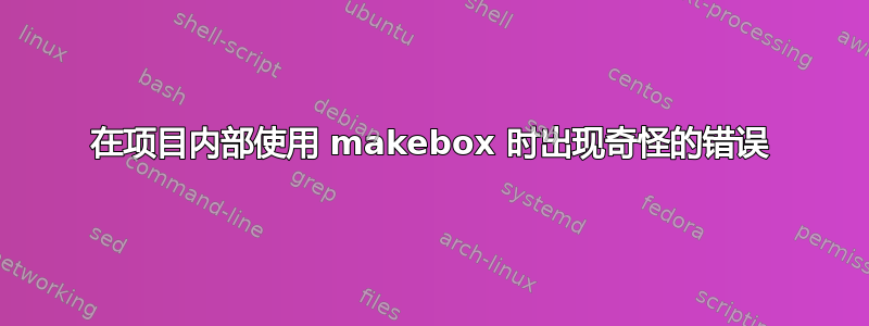 在项目内部使用 makebox 时出现奇怪的错误