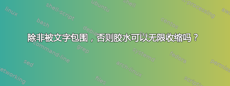 除非被文字包围，否则胶水可以无限收缩吗？