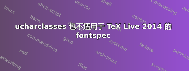 ucharclasses 包不适用于 TeX Live 2014 的 fontspec