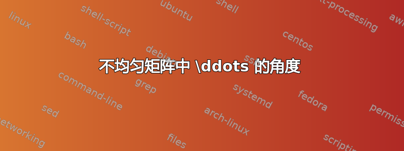 不均匀矩阵中 \ddots 的角度