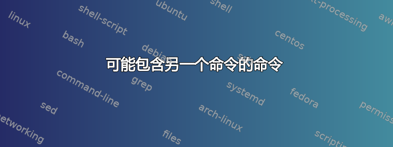 可能包含另一个命令的命令