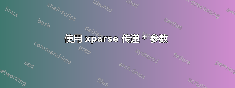 使用 xparse 传递 * 参数