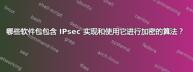 哪些软件包包含 IPsec 实现和使用它进行加密的算法？