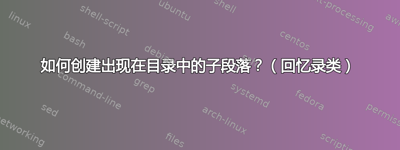 如何创建出现在目录中的子段落？（回忆录类）