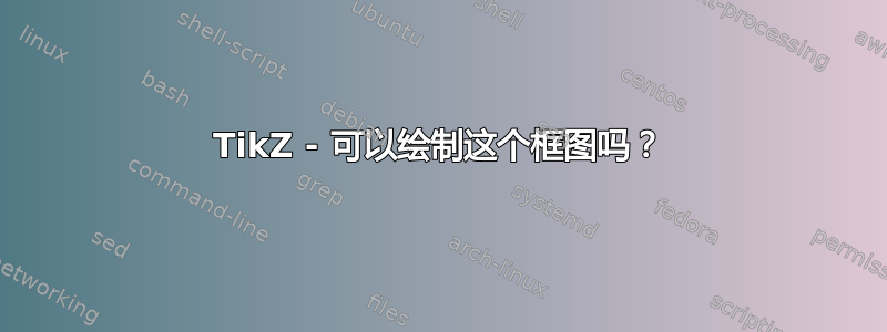 TikZ - 可以绘制这个框图吗？