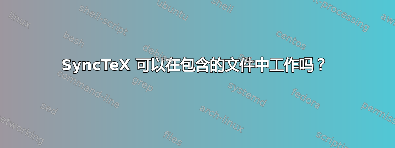 SyncTeX 可以在包含的文件中工作吗？