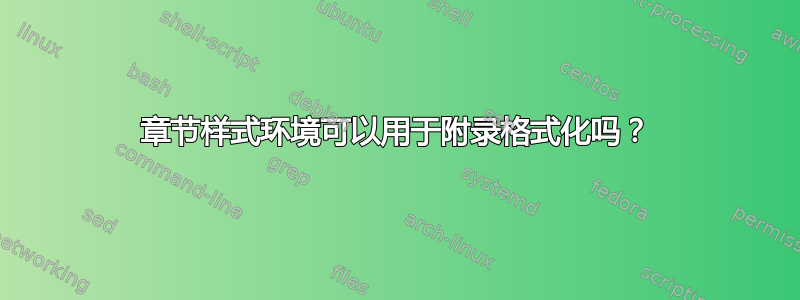 章节样式环境可以用于附录格式化吗？