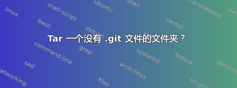 Tar 一个没有 .git 文件的文件夹？