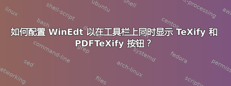 如何配置 WinEdt 以在工具栏上同时显示 TeXify 和 PDFTeXify 按钮？