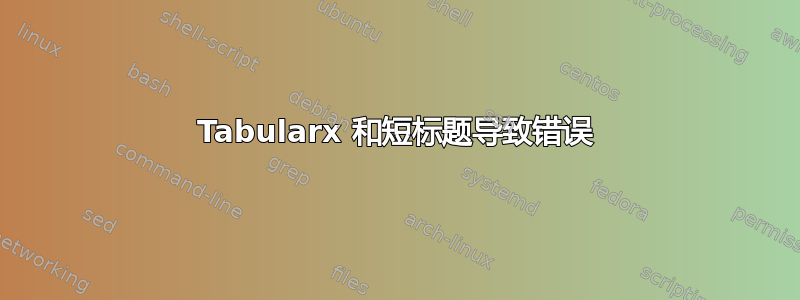 Tabularx 和短标题导致错误