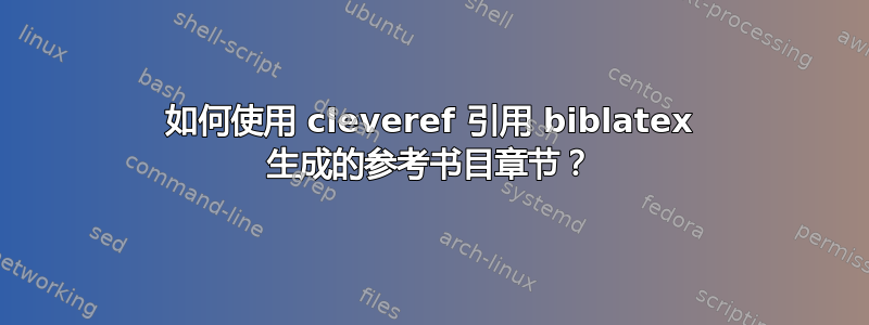 如何使用 cleveref 引用 biblatex 生成的参考书目章节？