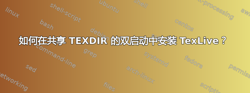 如何在共享 TEXDIR 的双启动中安装 TexLive？