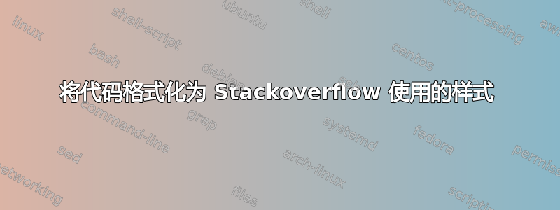 将代码格式化为 Stackoverflow 使用的样式