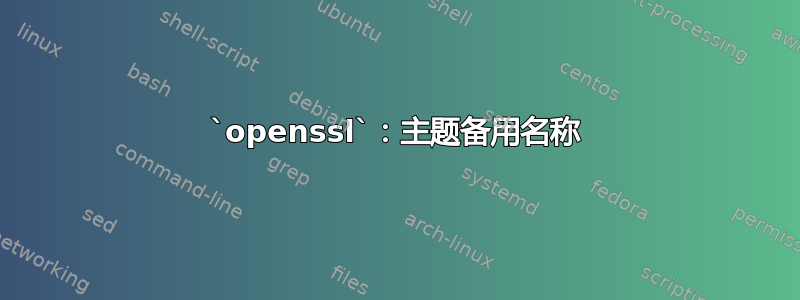 `openssl`：主题备用名称