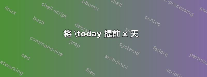 将 \today 提前 x 天 