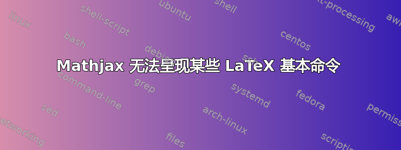 Mathjax 无法呈现某些 LaTeX 基本命令