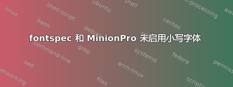 fontspec 和 MinionPro 未启用小写字体