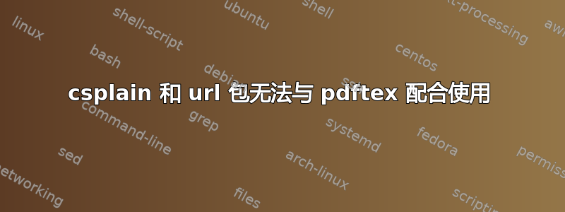 csplain 和 url 包无法与 pdftex 配合使用