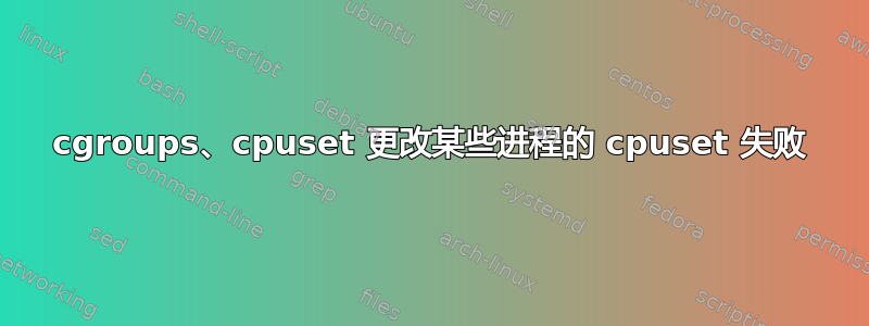 cgroups、cpuset 更改某些进程的 cpuset 失败