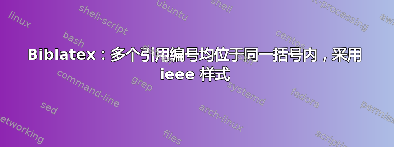 Biblatex：多个引用编号均位于同一括号内，采用 ieee 样式