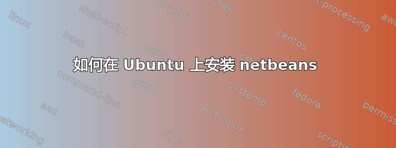 如何在 Ubuntu 上安装 netbeans