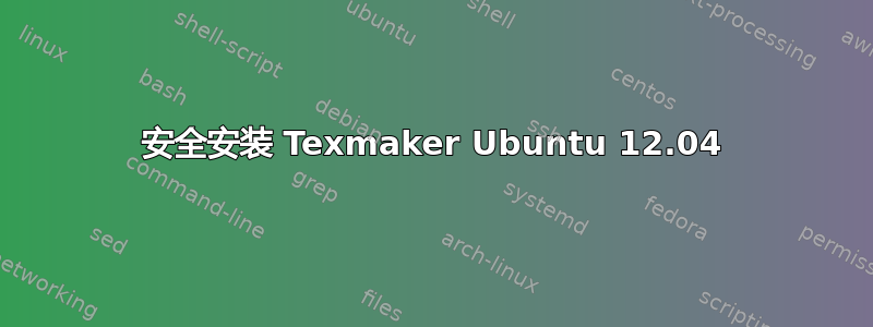 安全安装 Texmaker Ubuntu 12.04