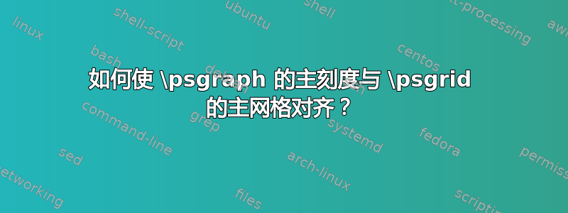 如何使 \psgraph 的主刻度与 \psgrid 的主网格对齐？