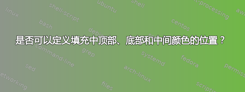 是否可以定义填充中顶部、底部和中间颜色的位置？