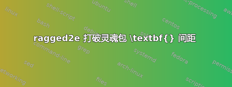 ragged2e 打破灵魂包 \textbf{} 间距