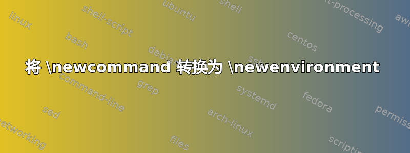 将 \newcommand 转换为 \newenvironment