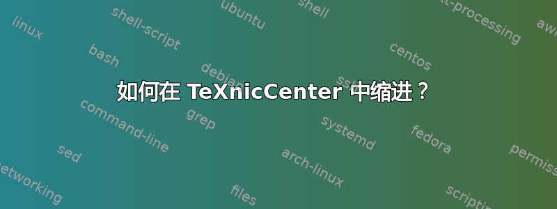 如何在 TeXnicCenter 中缩进？