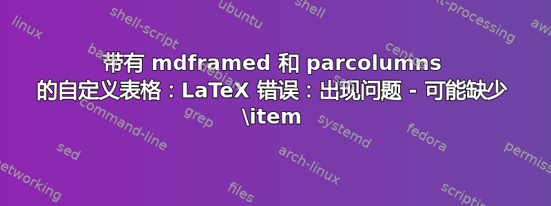 带有 mdframed 和 parcolumns 的自定义表格：LaTeX 错误：出现问题 - 可能缺少 \item