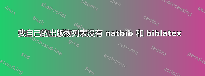 我自己的出版物列表没有 natbib 和 biblatex 