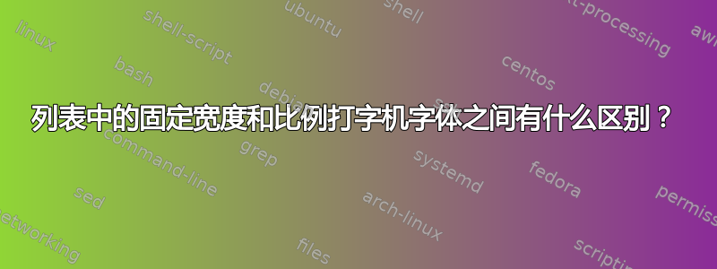 列表中的固定宽度和比例打字机字体之间有什么区别？