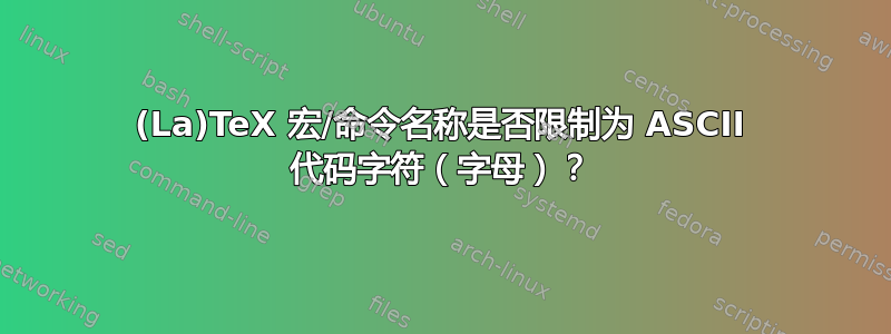 (La)TeX 宏/命令名称是否限制为 ASCII 代码字符（字母）？