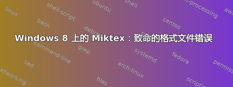 Windows 8 上的 Miktex：致命的格式文件错误 