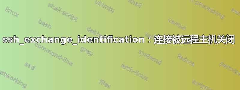 ssh_exchange_identification：连接被远程主机关闭