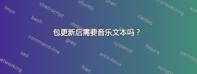 包更新后需要音乐文本吗？