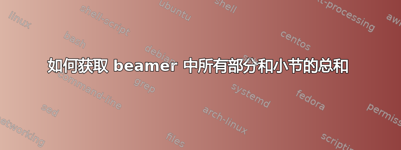 如何获取 beamer 中所有部分和小节的总和