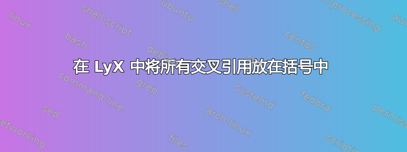 在 LyX 中将所有交叉引用放在括号中