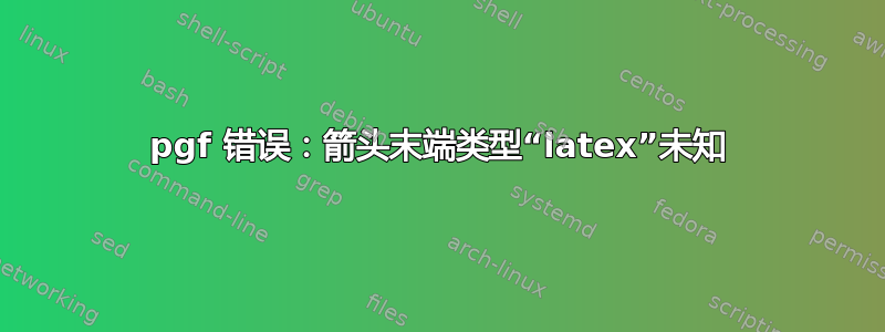 pgf 错误：箭头末端类型“latex”未知