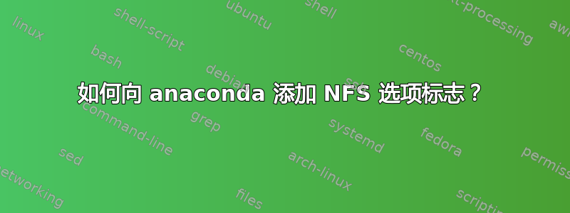 如何向 anaconda 添加 NFS 选项标志？